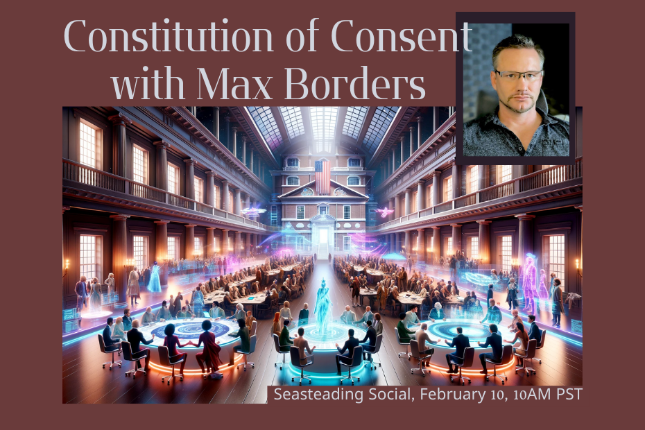 Text at the top says Constitution of Consent with Max Borders. A headshot of Max floats above a digital, AI image incorporating an old building in a new meeting room filled with delegates, some in hologram form, sitting at tables, standing, all in conversation.